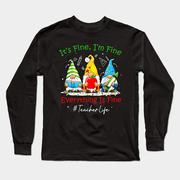 I'm Fine Everything Is Fine Teacher Life Gnome Christmas Long Sleeve T-Shirt by KhanhVan